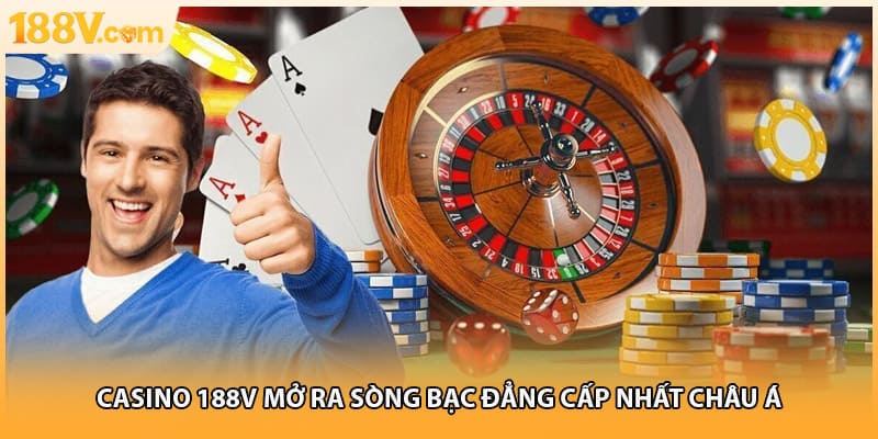 Casino 188V mở ra sòng bạc đẳng cấp nhất Châu Á