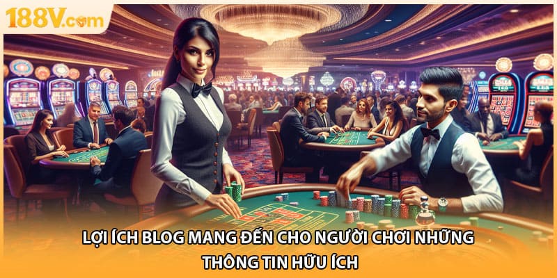 Lợi ích blog mang đến cho người chơi những thông tin hữu ích