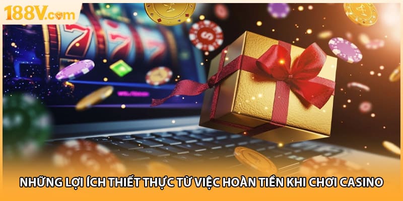 Những lợi ích thiết thực từ việc hoàn tiền khi chơi casino