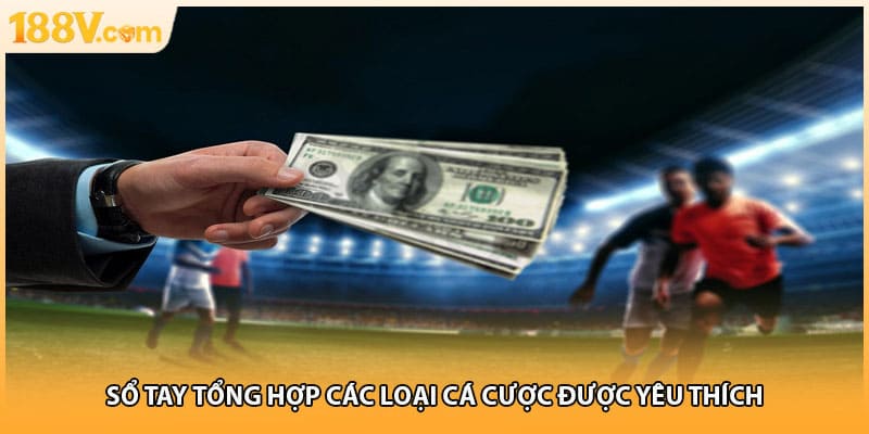 Sổ tay tổng hợp các loại cá cược được yêu thích