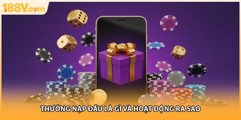 Thưởng nạp đầu là gì và hoạt động ra sao