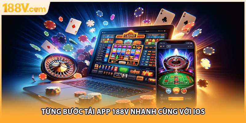 Từng bước tải app 188V nhanh cùng với iOS